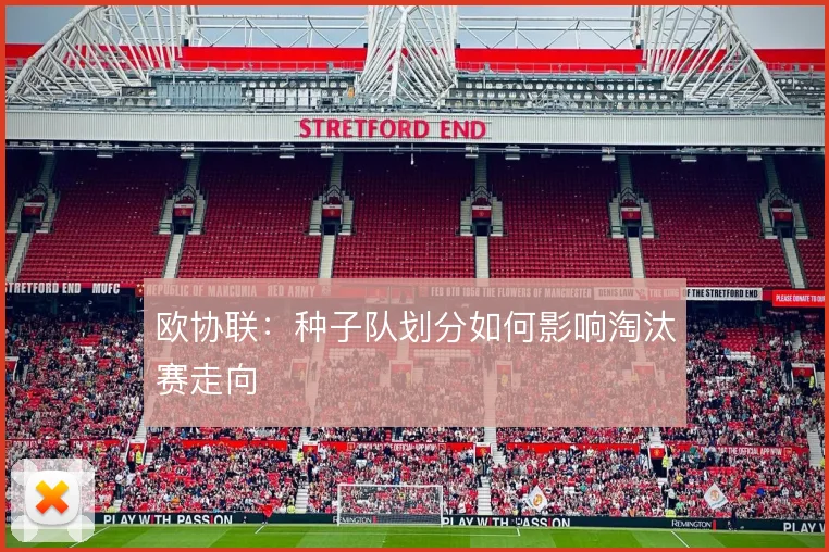 欧协联:种子队划分如何影响淘汰赛走向