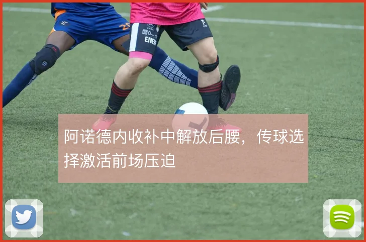 阿诺德内收补中解放后腰，传球选择激活前场压迫