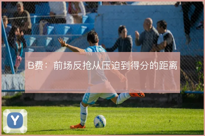 B费:前场反抢从压迫到得分的距离